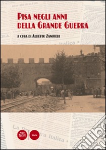 Pisa negli anni della grande guerra libro di Zampieri A. (cur.)