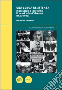 Una lunga Resistenza. Microstorie a confronto. Roccastrada e Calenzano (1922-1946) libro di Catastini Francesco