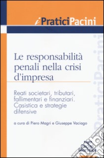 Le responsabilità penali nella crisi d'impresa. Reati societari, tributari, fallimentari e finanziari. Casistica e strategie difensive libro di Magri P. (cur.); Vaciago G. (cur.)