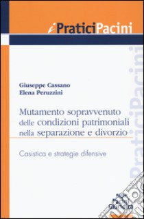 Mutamento sopravvenuto delle condizioni patrimoniali nella separazione e divorzio. Casistica e strategie difensive libro di Cassano Giuseppe; Peruzzini Elena