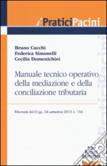 Manuale tecnico operativo della mediazione e della conciliazione tributaria riformate dal D.Lgs. 24 settembre 2015 n. 156 libro di Bucchi Bruno; Simonelli Federica; Domenichini Cecilia