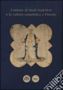 L'istituto di Studi Superiori e la cultura umanistica a Firenze libro di Dei A. (cur.)