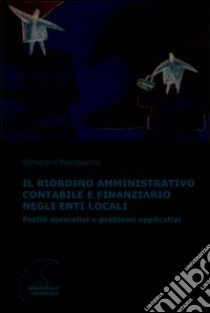 Il riordino amministrativo contabile e finanziario negli enti locali. Profili normativi e problemi applicativi libro di Panebianco Salvatore