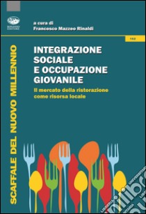 Integrazione sociale e occupazione giovanile. Il mercato della ristorazione come risorsa locale libro di Mazzeo Rinaldi F. (cur.)