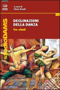 Declinazioni della danza. Tre studi libro di Randi Elena