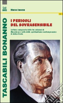 I pericoli del sovrasensibile. Lettura comparata delle tre edizioni di «Maschera e volto dello spiritualismo contemporaneo» di Julius Evola libro di Iacona Marco