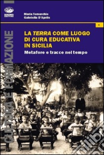 La terra come luogo di cura educativa in Sicilia. Metafore e tracce nel tempo libro di Tomarchio Maria; D'Aprile Gabriella