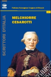 Melchiorre Cesarotti libro di Savorgnan Cergneu di Brazza Fabiana