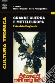 Grande guerra e Mitteleuropa. Vol. 2: L'Austria-Ungheria libro di Freschi M. (cur.); Paumgardhen P. (cur.)