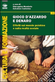 Gioco d'azzardo e denaro. Effetti sul mondo psichico e sulla realtà sociale libro di Mendorla G. (cur.); Castorina S. (cur.)