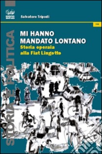 Mi hanno mandato lontano. Storia operaia alla Fiat Lingotto libro di Tripodi Salvatore