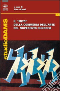 Il «mito» della commedia dell'arte nel Novecento europeo libro di Randi E. (cur.)