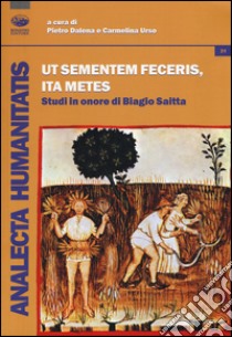 Ut sementemen feceris, ita metes. Studi in onore di Biagio Saitta libro di Dalena P. (cur.); Urso C. (cur.)