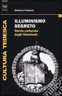 Illuminismo segreto. Storia culturale degli illuminati libro di Paolucci Gianluca