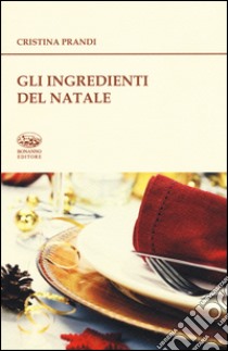 Gli ingredienti del Natale. Storie e ricette libro di Prandi Cristina