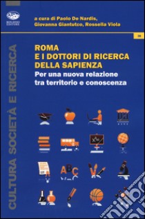 Roma e i dottori di ricerca della Sapienza. Per una nuova relazione tra territorio e conoscenza  libro di De Nardis P. (cur.); Gianturco G. (cur.); Viola R. (cur.)