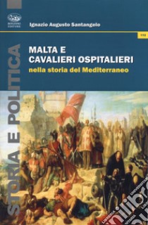 Malta e Cavalieri Ospedalieri nella storia del Mediterraneo libro di Santangelo Ignazio Augusto