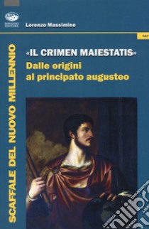 «Il crimen maiestatis». Dalle origini al principato augusteo libro di Massimino Lorenzo