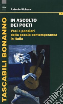 In ascolto dei poeti. Voci e pensieri della poesia contemporanea in Italia libro di Sichera Antonio