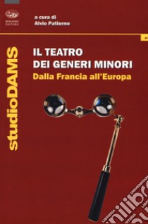 Il teatro dei generi minori. Dalla Francia all'Europa libro di Patierno A. (cur.)