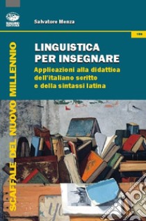 Linguistica per insegnare. Applicazioni alla didattica dell'italiano scritto e della sintassi latina libro di Menza Salvatore