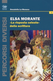 Elsa Morante. «La risposta celeste» della scrittura libro di La Monaca Donatella