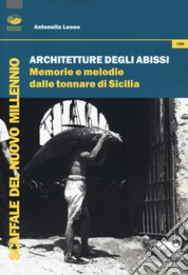 Architetture degli abissi. Memorie e melodie dalle tonnare di Sicilia libro di Leone Antonella