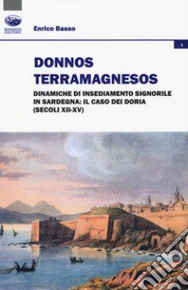 Donnos Terramagnesos. Dinamiche di insediamento signorile in Sardegna: il caso dei Doria (secoli XII-XV) libro di Basso Enrico