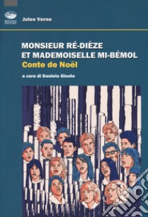 Monsieur Ré-dièze et Madamoiselle Mi-Bémol. Conte de Noel libro di Verne Jules; Giusto D. (cur.)