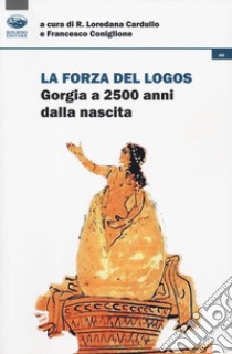 La forza del logos. Gorgia a 2500 anni dalla nascita libro di Cardullo R. L. (cur.); Coniglione F. (cur.)