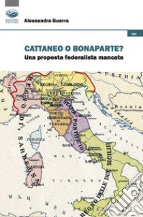 Cattaneo o Bonaparte? Una proposta federalista mancata libro di Guerra Alessandra