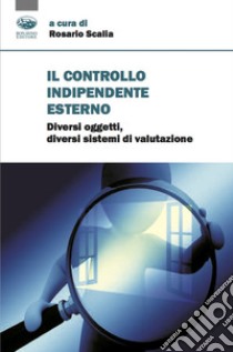 Il controllo indipendente esterno. Diversi oggetti, diversi sistemi di valutazione libro di Scalia Rosario