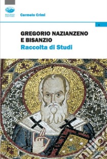 Gregorio Nazianzeno e Bisanzio. Raccolta di studi libro di Crimi Carmelo