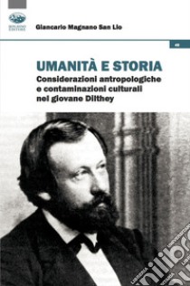 Umanità e storia. Considerazioni antropologiche e contaminazioni culturali nel giovane Dilthey libro di Magnano San Lio Giancarlo