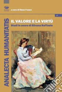 Il valore e la virtù. Studi in onore di Silvana Raffaele libro di Frasca E. (cur.)