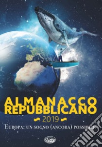 Almanacco Repubblicano 2019. Europa: un sogno ancora possibile libro di Cascio M. (cur.)