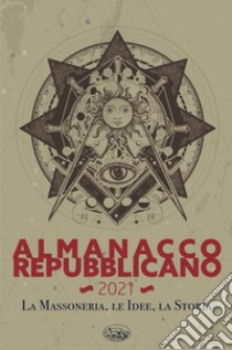 Almanacco Repubblicano 2021. La massoneria, le idee, la storia libro di Cascio M. (cur.)