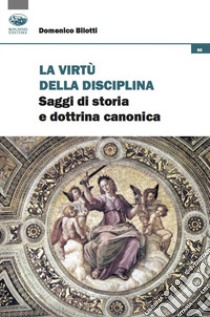 La virtù della disciplina. Saggi di storia e dottrina canonica libro di Bilotti Domenico