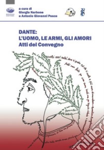 Dante: l'uomo, le armi, gli amori. Atti del convegno libro di Narbone G. (cur.); Pesce A. G. (cur.)