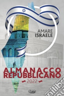 Almanacco Repubblicano 2022. Amare Israele libro di Cascio M. (cur.)