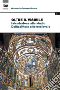 Oltre il visibile. Introduzione allo studio della pittura altomedievale libro di Germanà Bozza Giancarlo