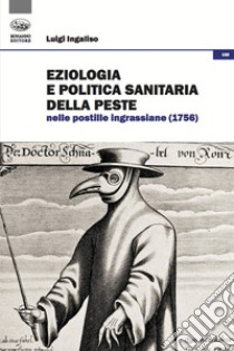 Eziologia e politica sanitaria della peste nelle postille ingrassiane (1756) libro di Ingaliso Luigi