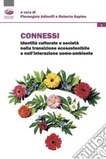 Connessi. Identità culturale e società nella transizione ecosostenibile e nell'interazione uomo-ambiente libro di Ardinolfi P. (cur.); Sapino R. (cur.)