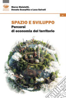 Spazio e sviluppo. Percorsi di economia del territorio libro di Maialetti Marco; Scarpitta Donato; Salvati Luca