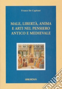 Male, libertà, anima e arti nel pensiero antico e medievale libro di De Capitani Franco