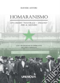 Homaranismo. Un credo «neutrale-umanio» per il mondo. Ediz. italiana e esperanto libro di Astori Davide