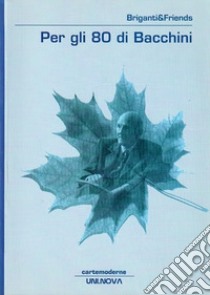 Per gli 80 di Bacchini. Omaggio a Pier Luigi Bacchini che compie ottant'anni libro di Briganti Paolo; Fedi Francesca; Bacchini Camillo; Masetti A. (cur.); Ronchini G. (cur.)