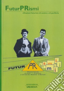 FuturPRismi. Rifrazioni futuriste di centro e di periferia libro di Briganti P. (cur.); Briganti A. (cur.)