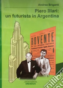 Piero Illari. Un futurista in Argentina libro di Briganti Andrea