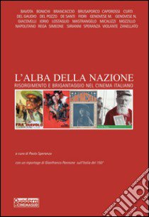 L'alba della nazione. Risorgimento e brigantaggio nel cinema italiano libro di Speranza P. (cur.)